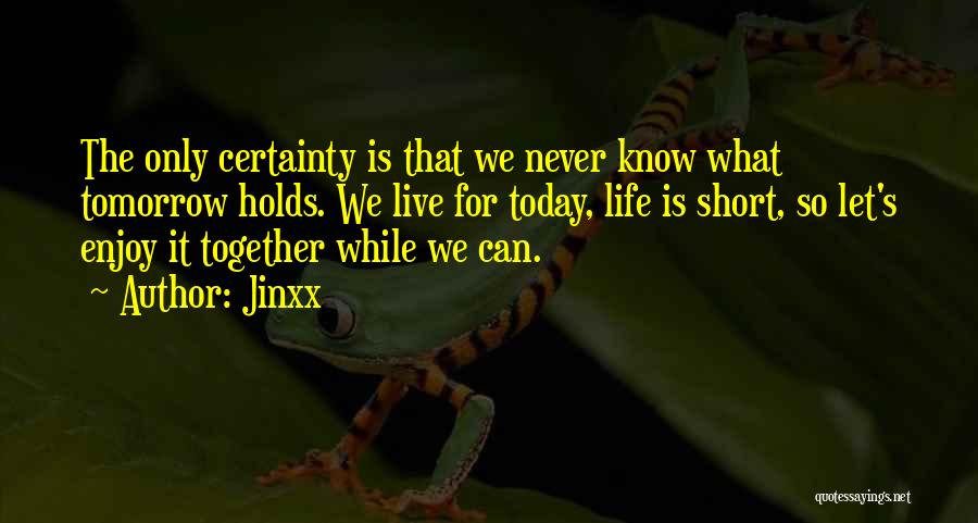 Enjoy Your Life Today Quotes By Jinxx