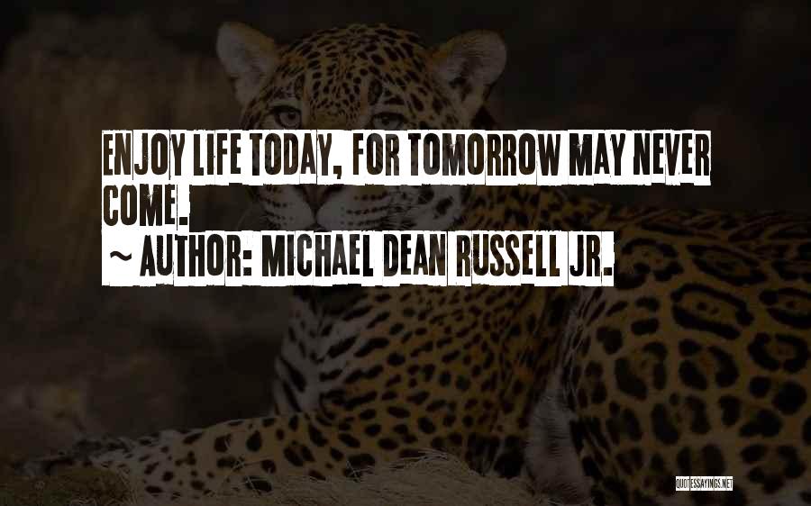 Enjoy Your Life Today Quotes By Michael Dean Russell Jr.