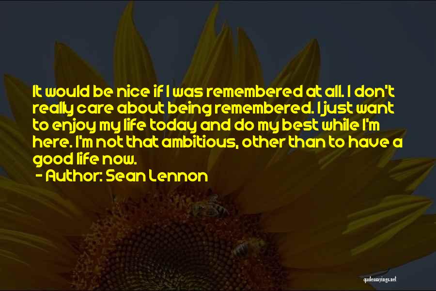 Enjoy Your Life Today Quotes By Sean Lennon