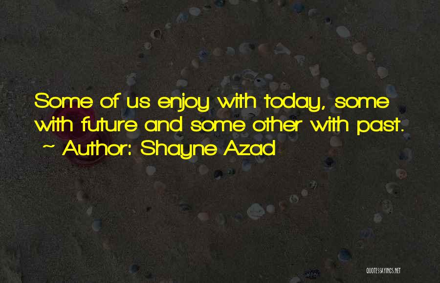 Enjoy Your Life Today Quotes By Shayne Azad