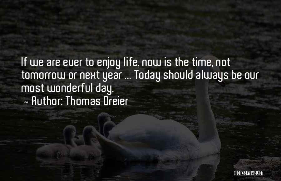 Enjoy Your Life Today Quotes By Thomas Dreier