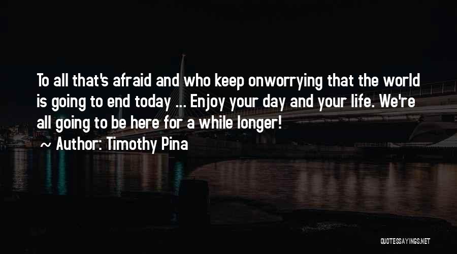 Enjoy Your Life Today Quotes By Timothy Pina