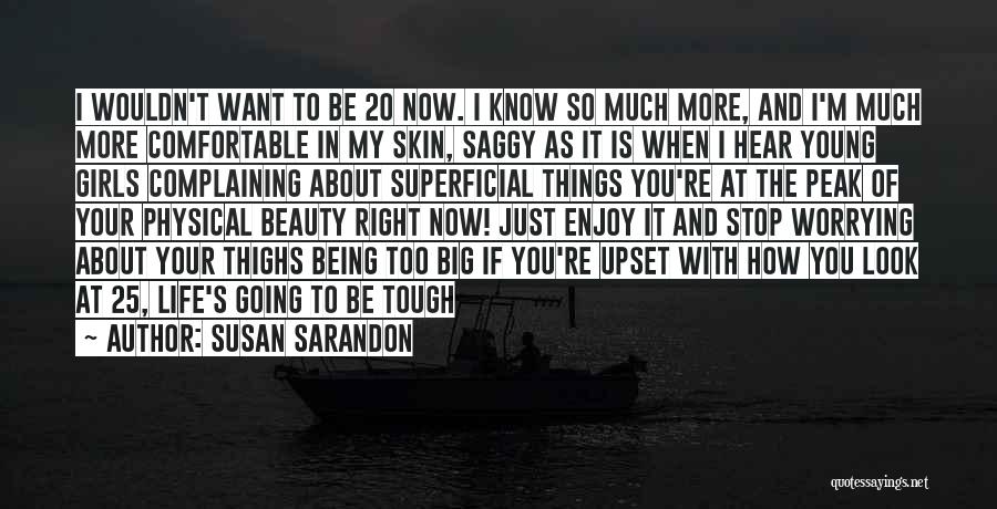 Enjoy Your Life While You're Young Quotes By Susan Sarandon