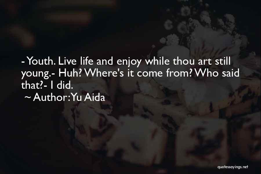 Enjoy Your Life While You're Young Quotes By Yu Aida