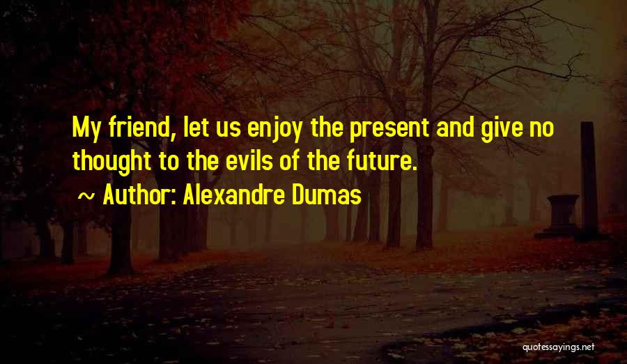 Enjoy Your Life With Friends Quotes By Alexandre Dumas