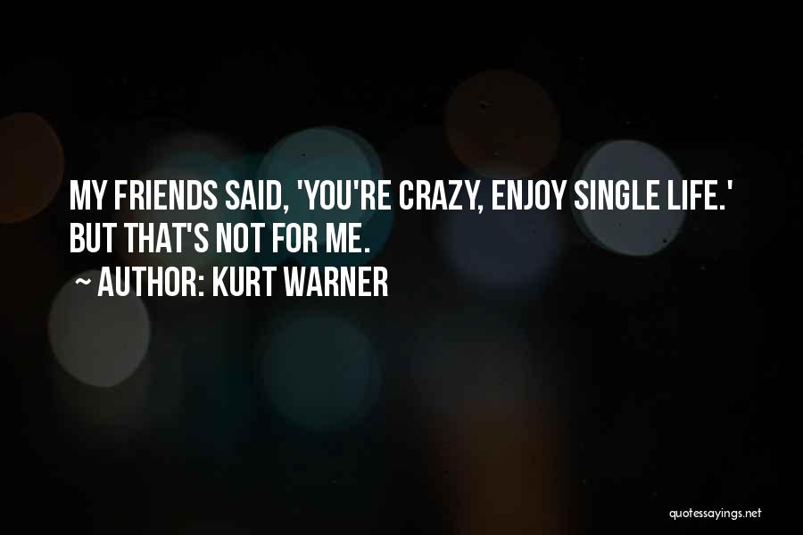 Enjoy Your Life With Friends Quotes By Kurt Warner