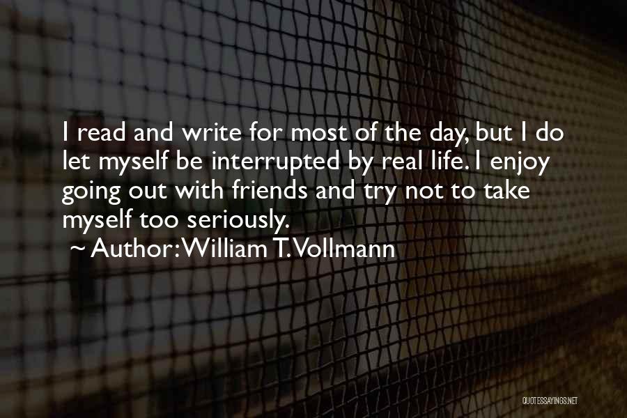 Enjoy Your Life With Friends Quotes By William T. Vollmann