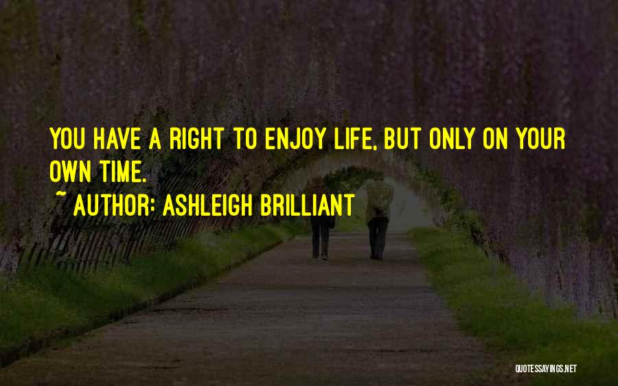 Enjoy Your Own Life Quotes By Ashleigh Brilliant