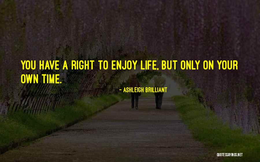 Enjoy Your Own Life Quotes By Ashleigh Brilliant