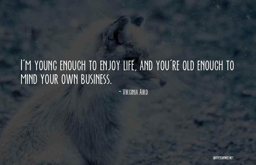 Enjoy Your Own Life Quotes By Virginia Aird