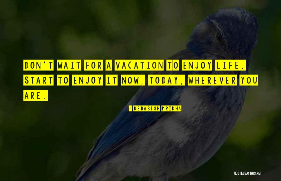 Enjoy Your Vacation Quotes By Debasish Mridha Enjoy Your Vacation Quotes By Debasish Mridha