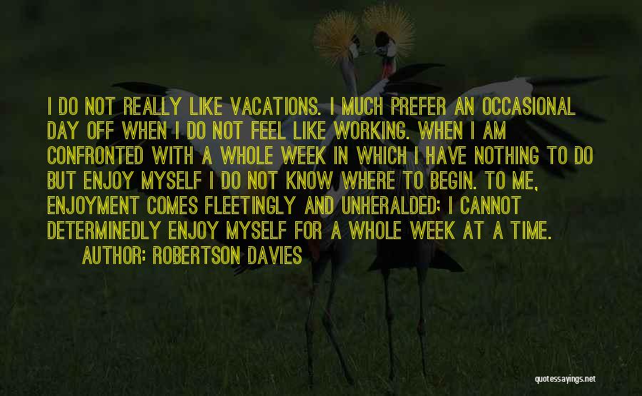 Enjoy Your Vacations Quotes By Robertson Davies