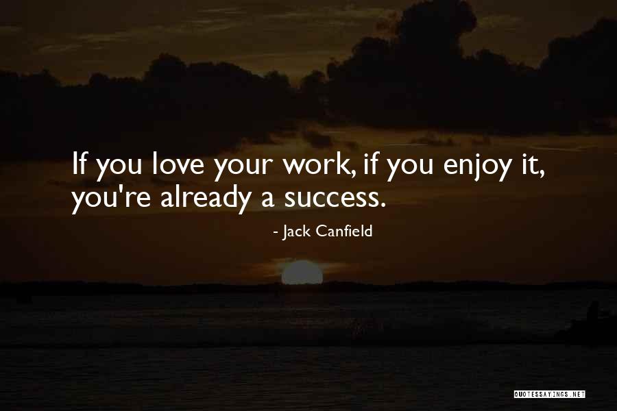 Enjoy Your Work Quotes By Jack Canfield Enjoy Your Work Quotes By Jack Canfield