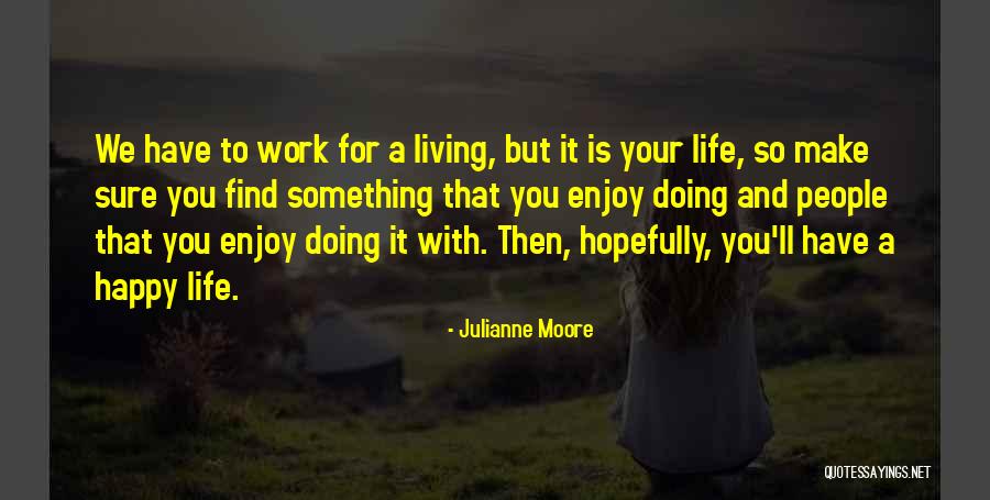 Enjoy Your Work Quotes By Julianne Moore Enjoy Your Work Quotes By Julianne Moore