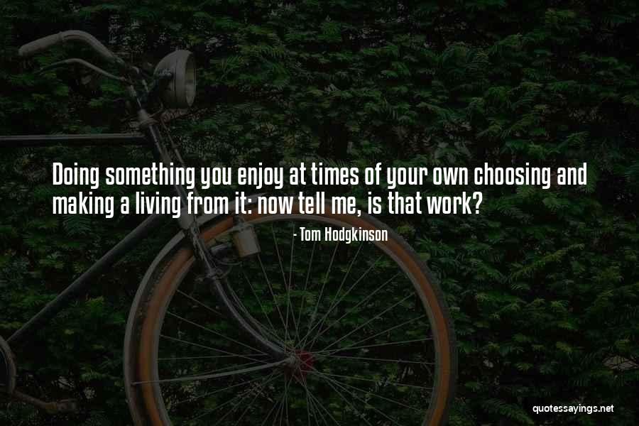 Enjoy Your Work Quotes By Tom Hodgkinson Enjoy Your Work Quotes By Tom Hodgkinson
