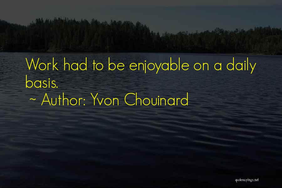 Enjoyable Work Quotes By Yvon Chouinard