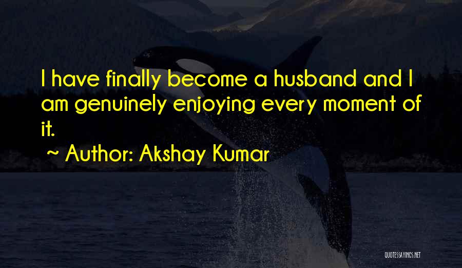 Enjoying A Moment Quotes By Akshay Kumar