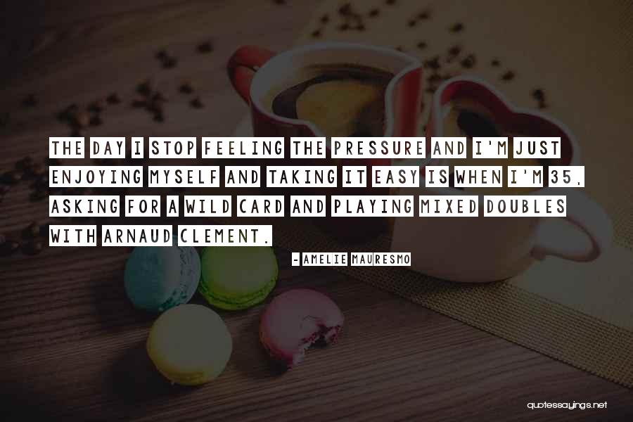 Enjoying Each Day Quotes By Amelie Mauresmo Enjoying Each Day Quotes By Amelie Mauresmo
