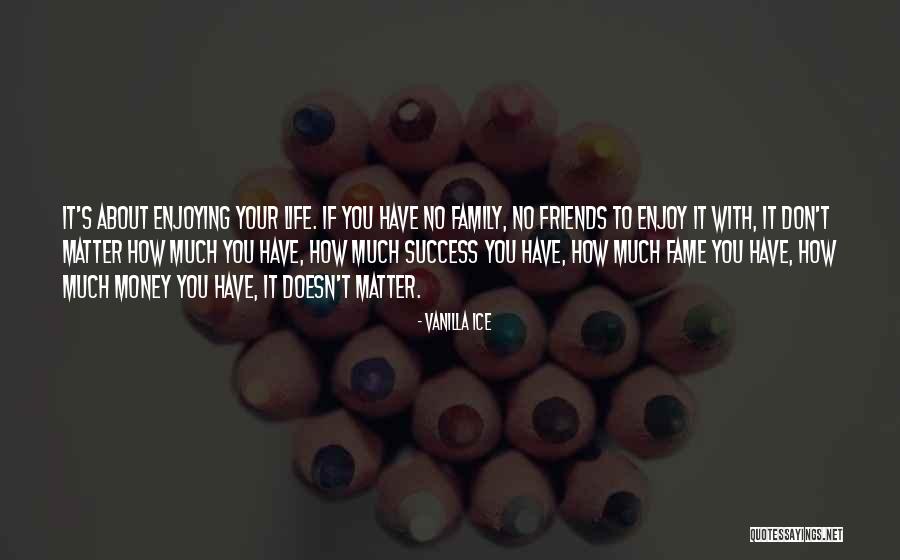 Enjoying Family And Friends Quotes By Vanilla Ice