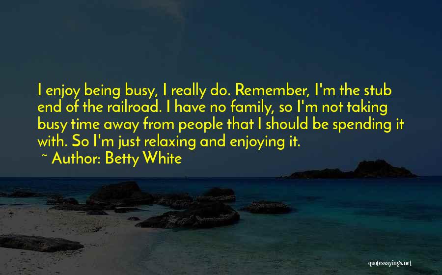 Enjoying Family Time Quotes By Betty White