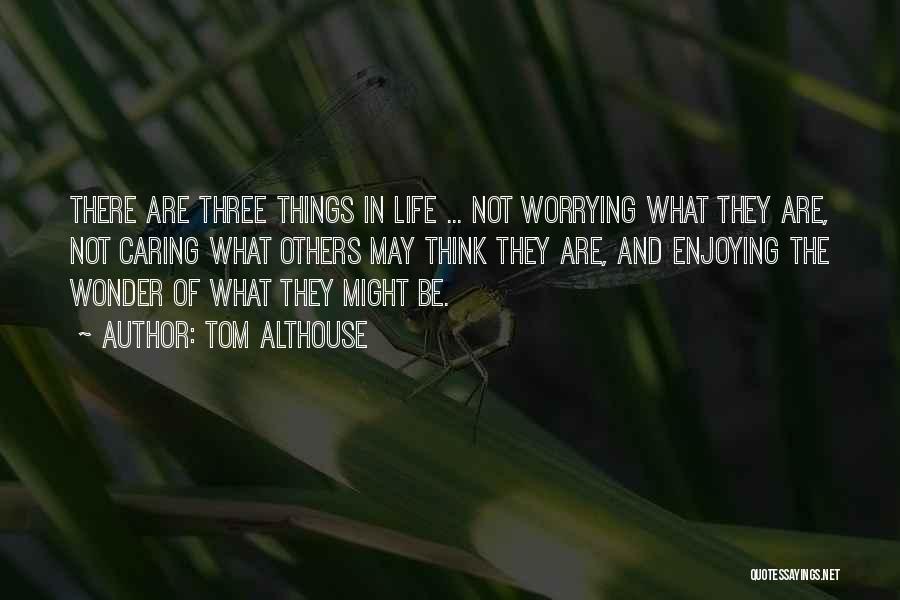 Enjoying Life And Not Worrying Quotes By Tom Althouse
