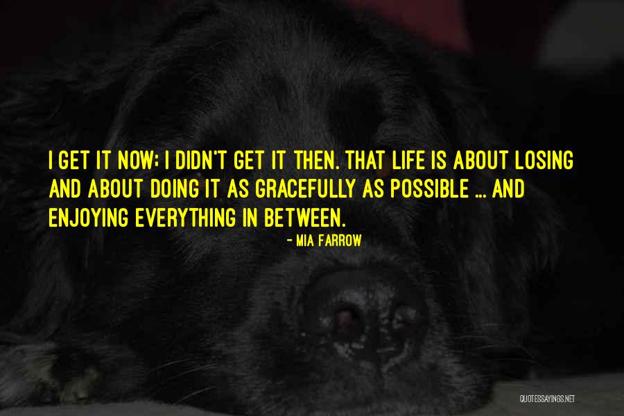 Enjoying Life As It Is Quotes By Mia Farrow Enjoying Life As It Is Quotes By Mia Farrow