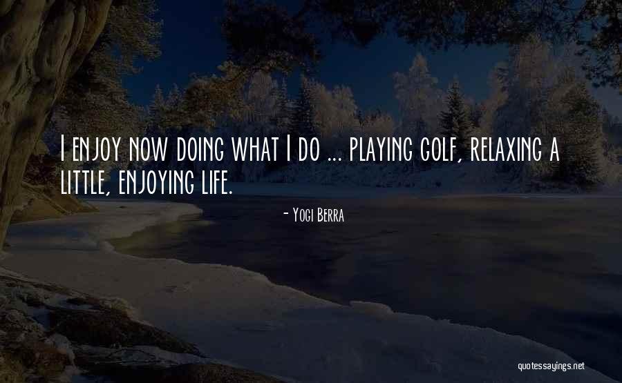 Enjoying Life As It Is Quotes By Yogi Berra