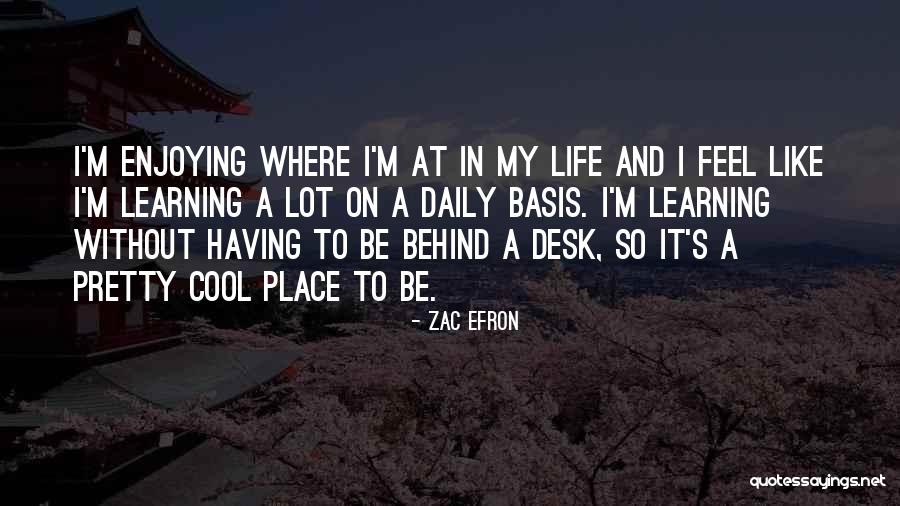 Enjoying Life As It Is Quotes By Zac Efron