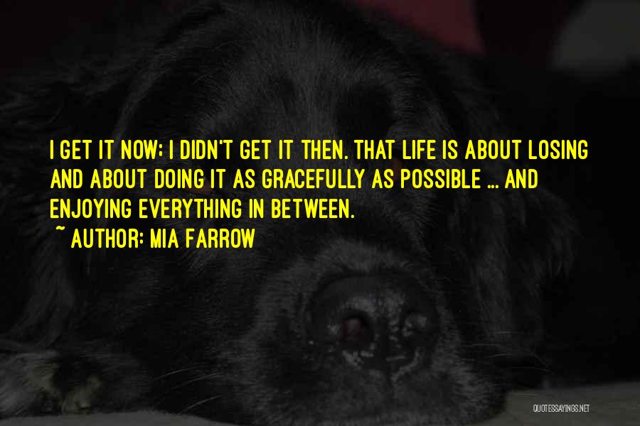 Enjoying Life Now Quotes By Mia Farrow