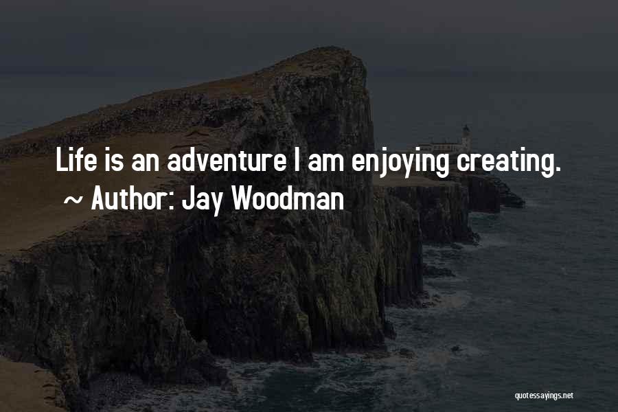 Enjoying Life Quotes By Jay Woodman