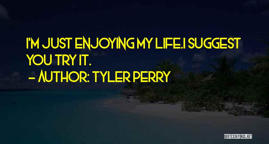Enjoying Life Quotes By Tyler Perry