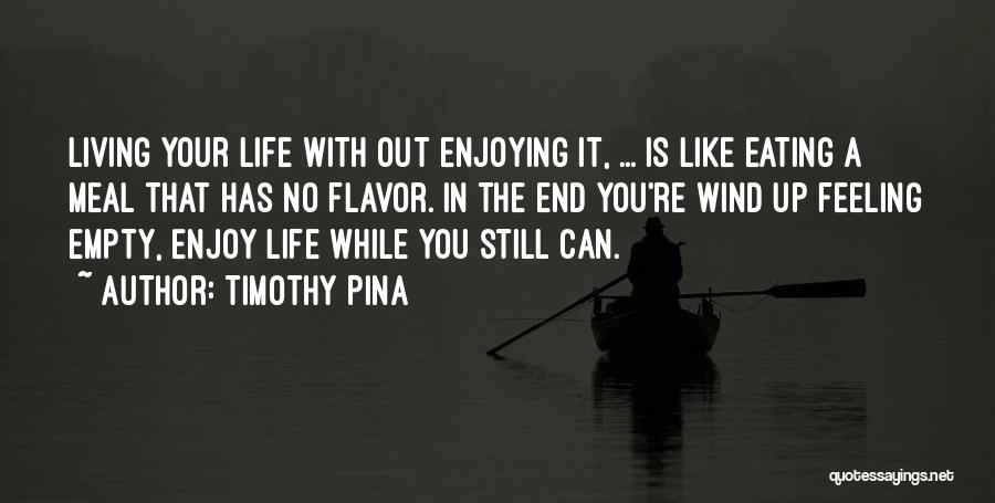 Enjoying Life While You Can Quotes By Timothy Pina