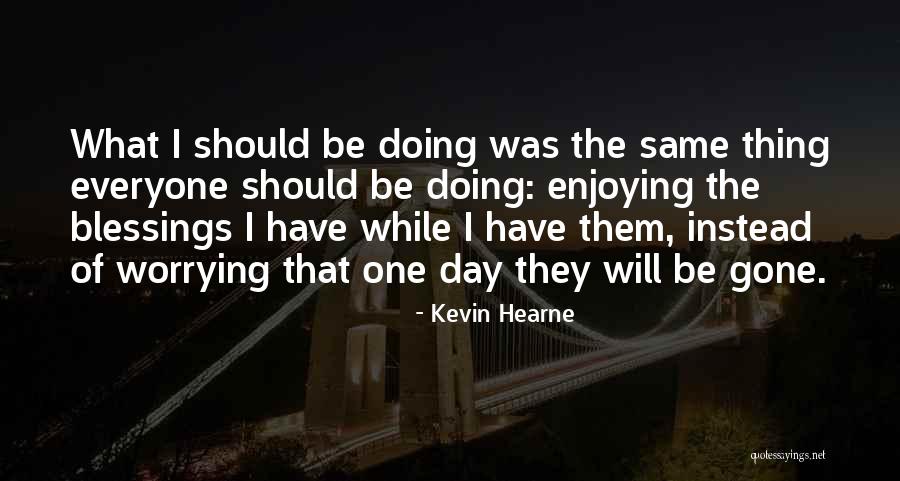 Enjoying My Day Quotes By Kevin Hearne Enjoying My Day Quotes By Kevin Hearne