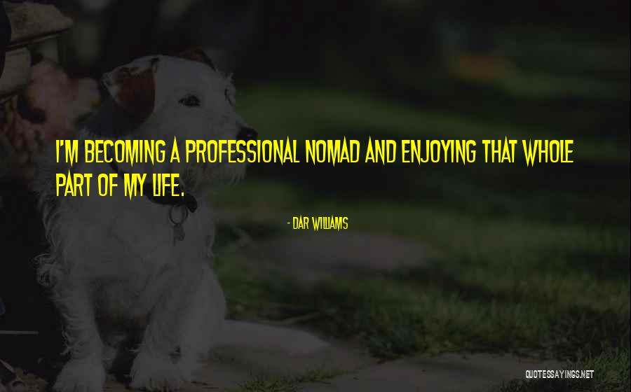 Enjoying My Life Quotes By Dar Williams Enjoying My Life Quotes By Dar Williams