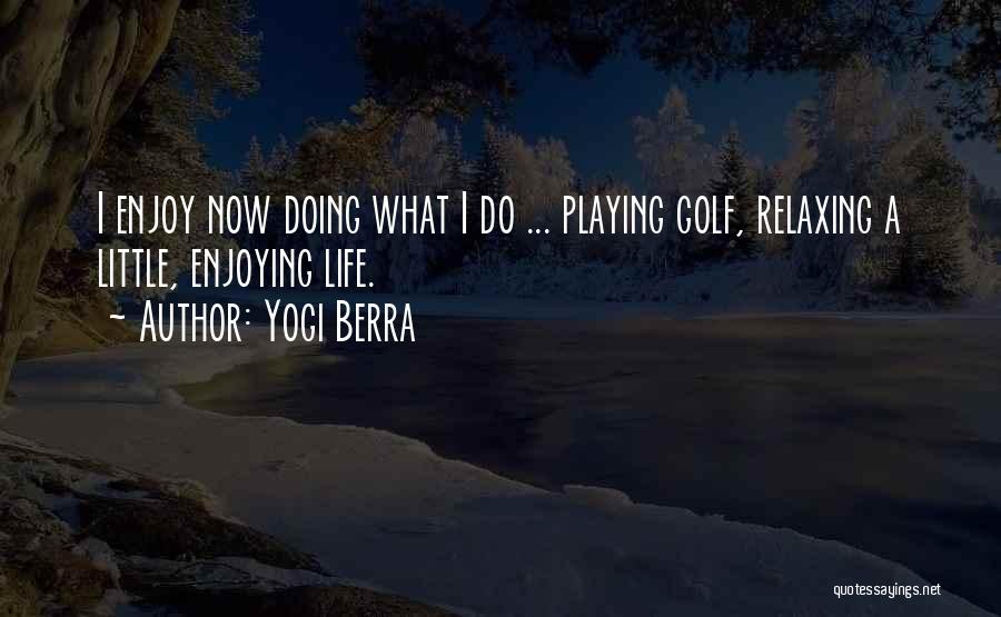 Enjoying My Life Without You Quotes By Yogi Berra