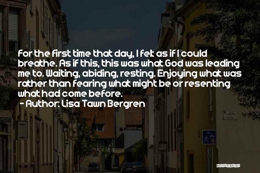 Enjoying One Day At A Time Quotes By Lisa Tawn Bergren
