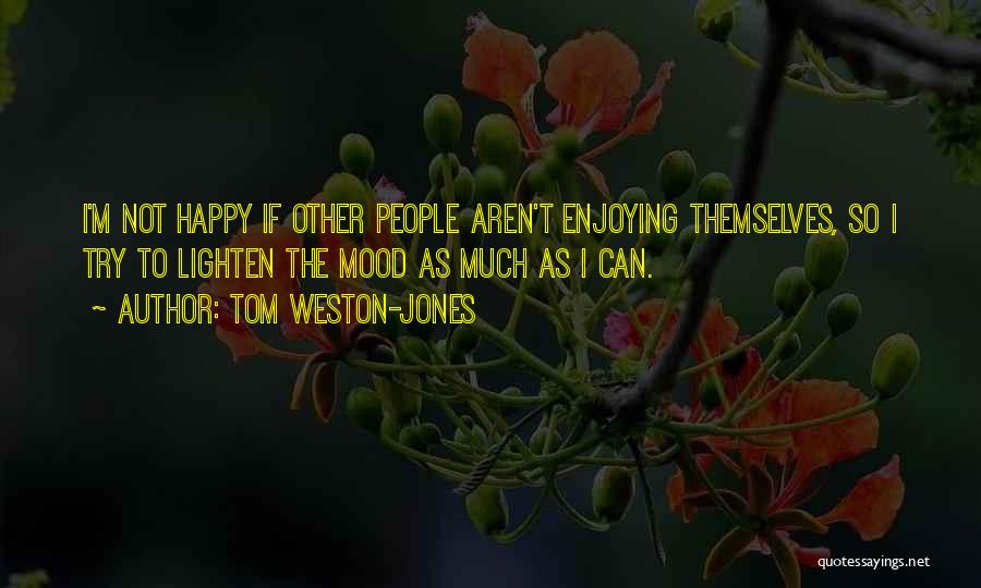 Enjoying People Quotes By Tom Weston-Jones