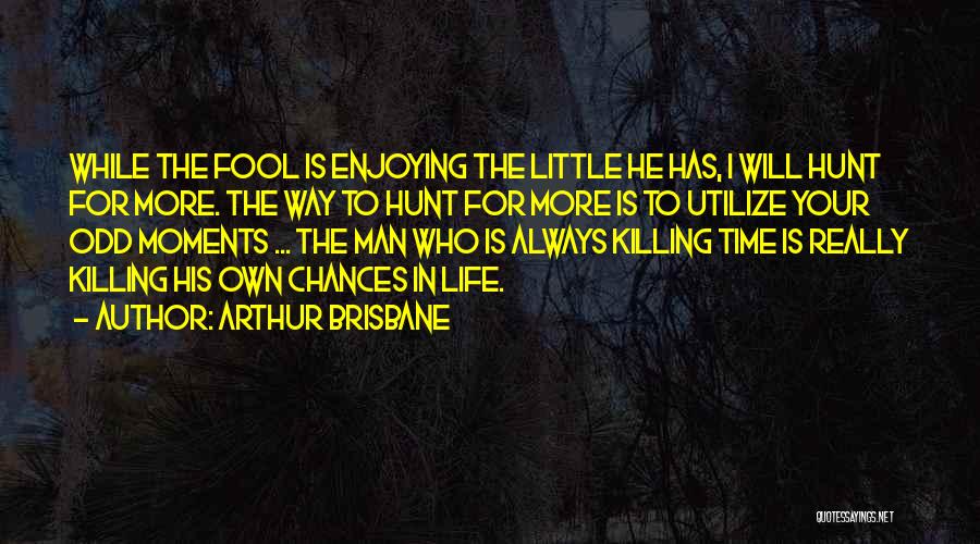 Enjoying The Little Things In Life Quotes By Arthur Brisbane