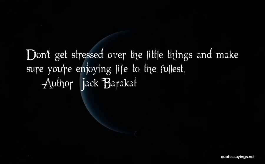 Enjoying The Little Things In Life Quotes By Jack Barakat