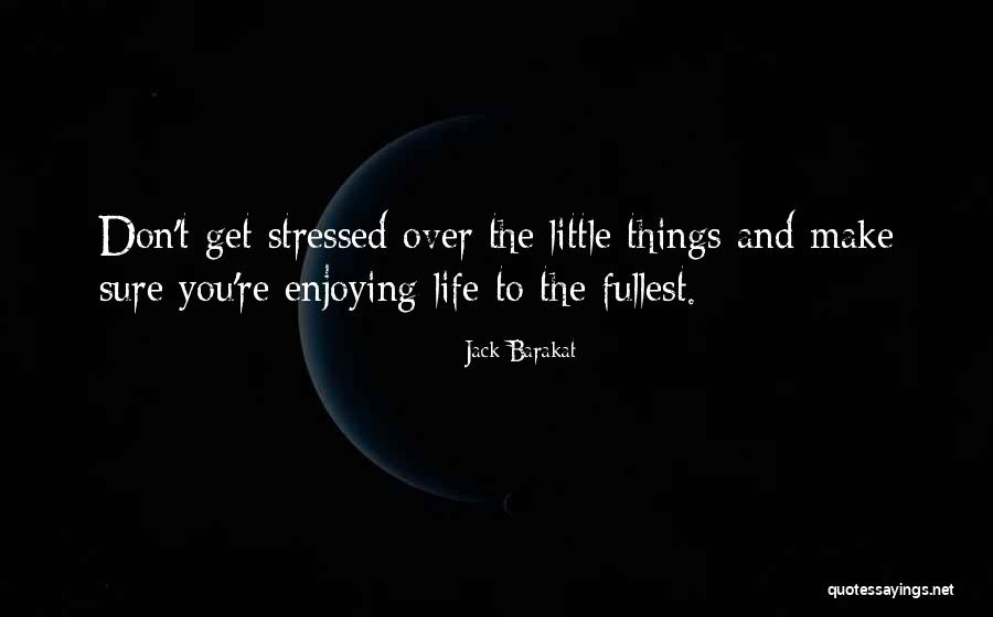 Enjoying The Little Things Quotes By Jack Barakat Enjoying The Little Things Quotes By Jack Barakat
