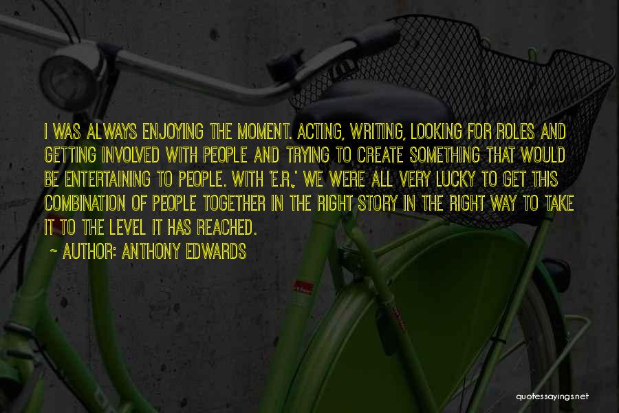 Enjoying The Moment Quotes By Anthony Edwards