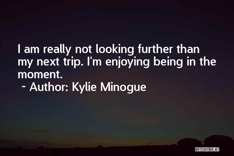 Enjoying The Moment Quotes By Kylie Minogue