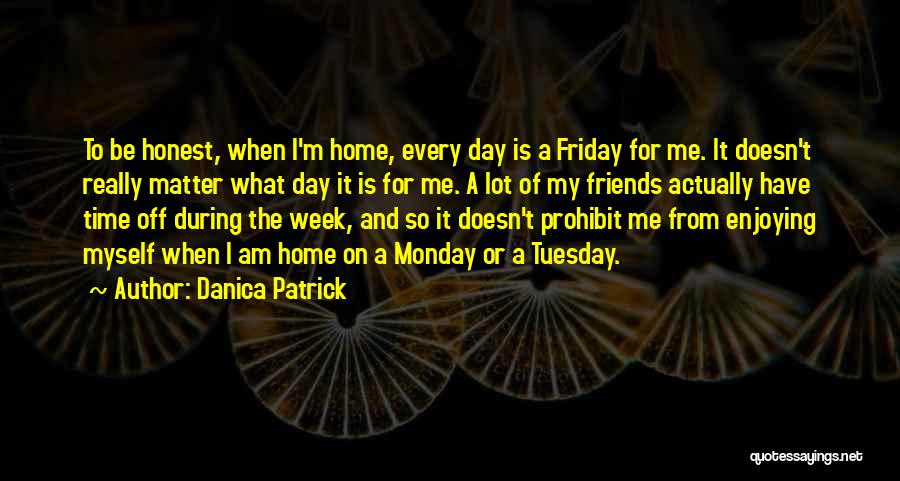 Enjoying Time With Friends Quotes By Danica Patrick