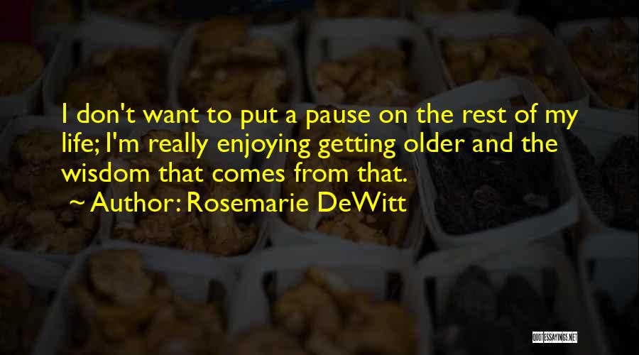 Enjoying What You Have In Life Quotes By Rosemarie DeWitt