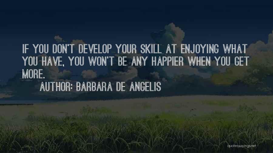 Enjoying What You Have Quotes By Barbara De Angelis