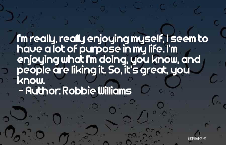 Enjoying What You Have Quotes By Robbie Williams