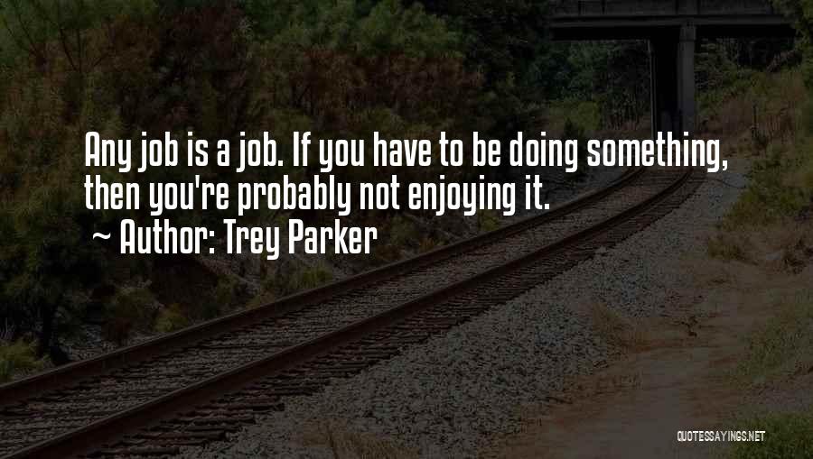 Enjoying Your Job Quotes By Trey Parker