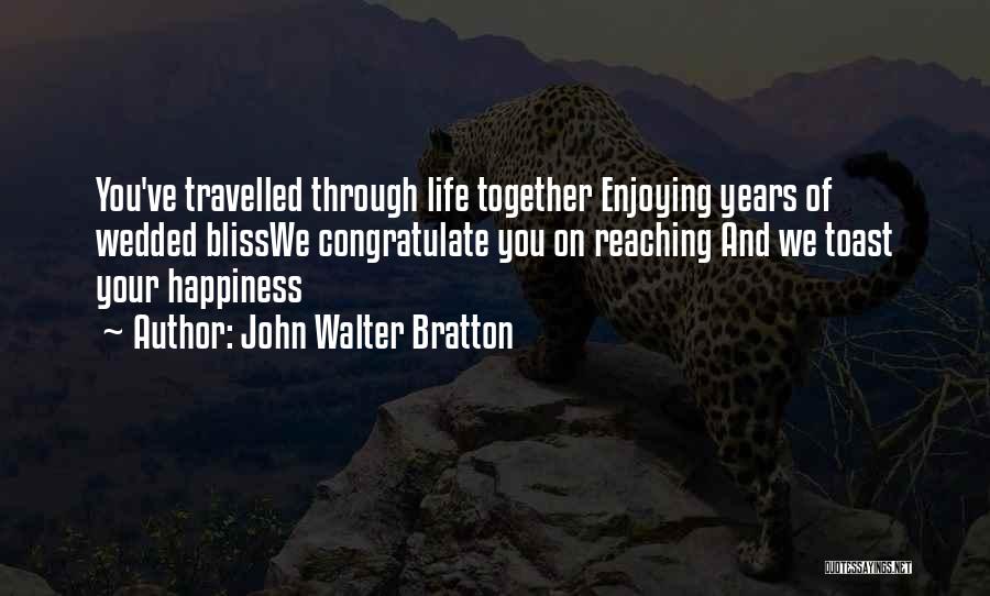 Enjoying Your Life Quotes By John Walter Bratton