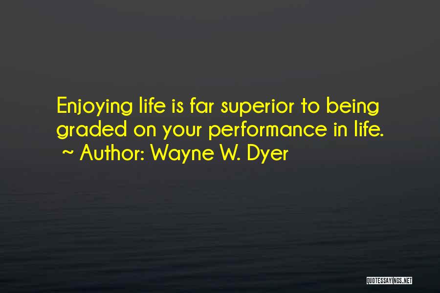 Enjoying Your Life Quotes By Wayne W. Dyer
