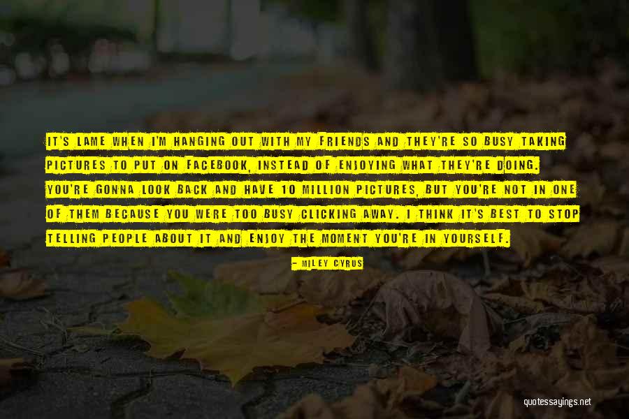 Enjoying Yourself Quotes By Miley Cyrus Enjoying Yourself Quotes By Miley Cyrus